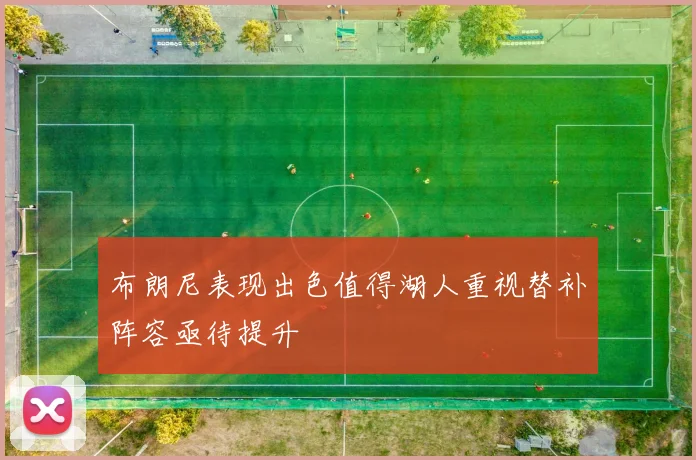 布朗尼表现出色值得湖人重视替补阵容亟待提升