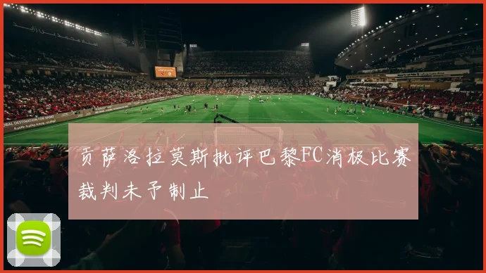 贡萨洛拉莫斯批评巴黎FC消极比赛裁判未予制止